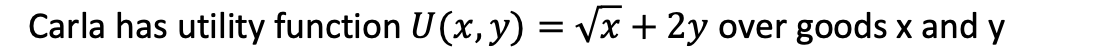 1. 2. Carla has utility function U(x, y) = 1x + 2y