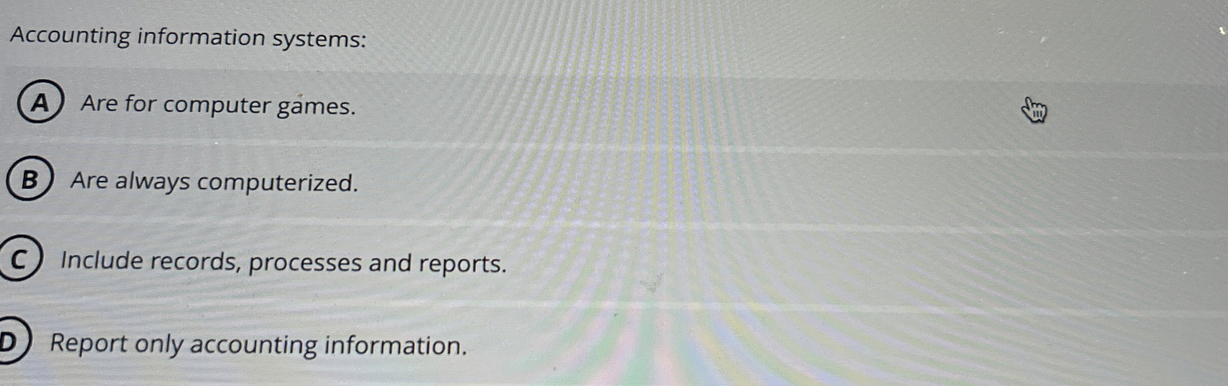  Accounting information systems: Are for computer games. Are always computerized. Include
