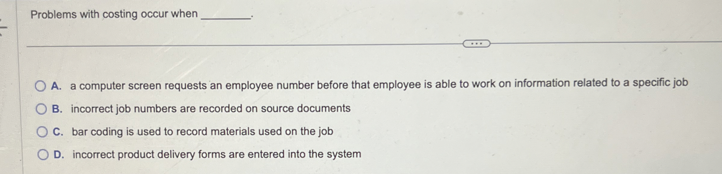  Problems with costing occur when A. a computer screen requests an