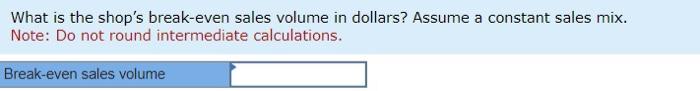 Assume a constant sales mix. Note: Do not round intermediate calculations. How