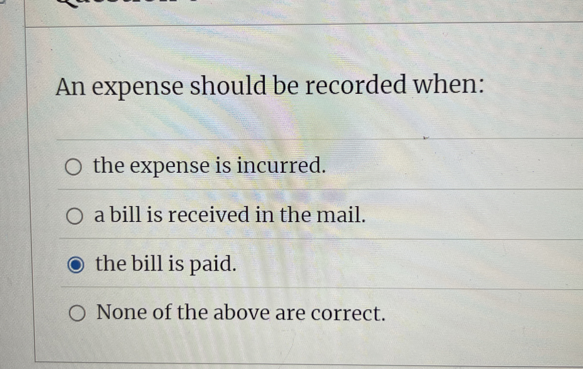  An expense should be recorded when: the expense is incurred. a