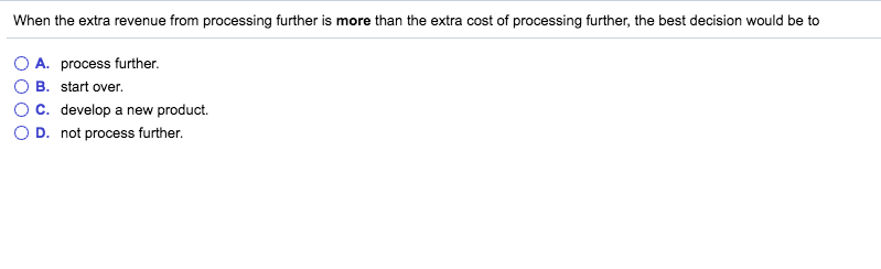 When the extra revenue from processing further is more than the