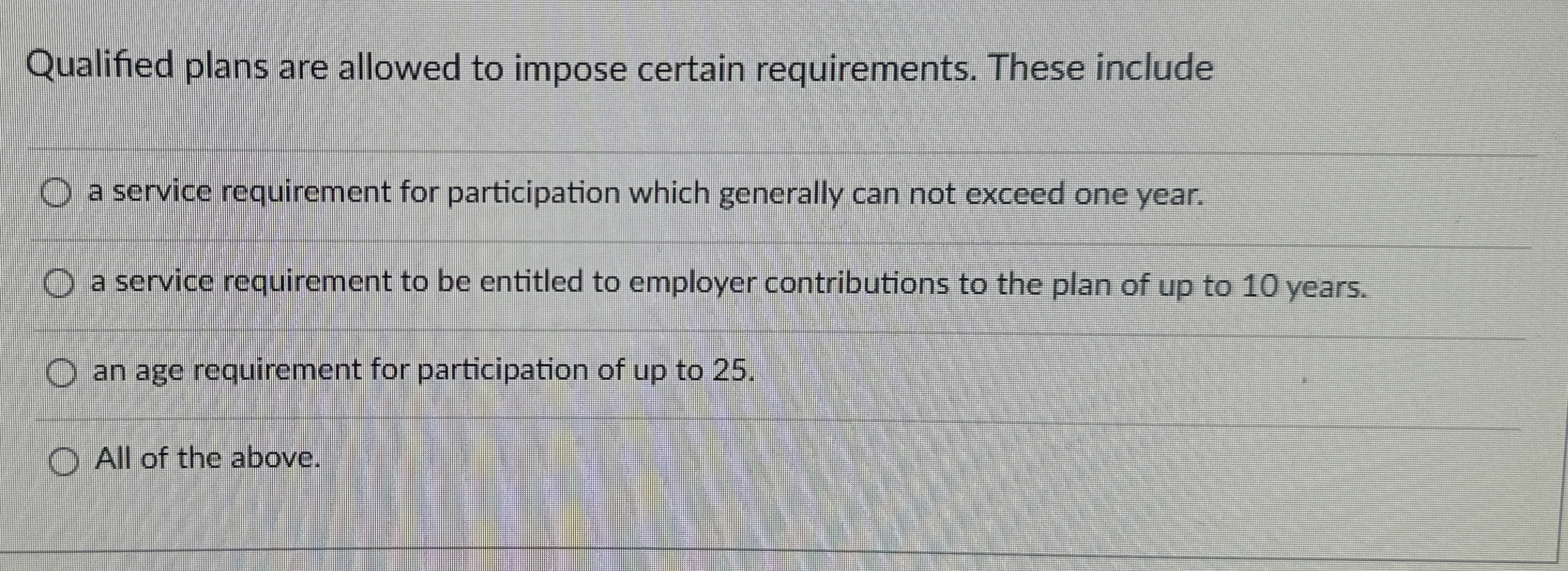  Qualified plans are allowed to impose certain requirements. These include a