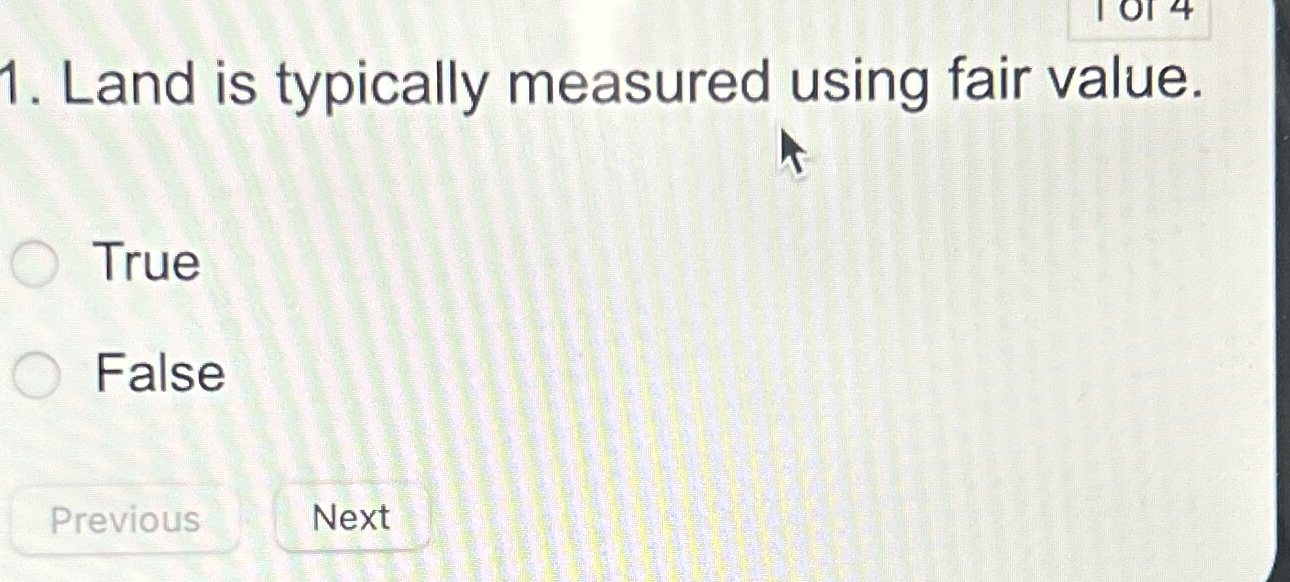  Land is typically measured using fair value. True False 
