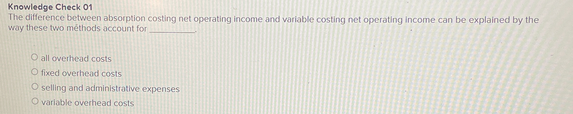  Knowledge Check 01 The difference between absorption costing net operating income