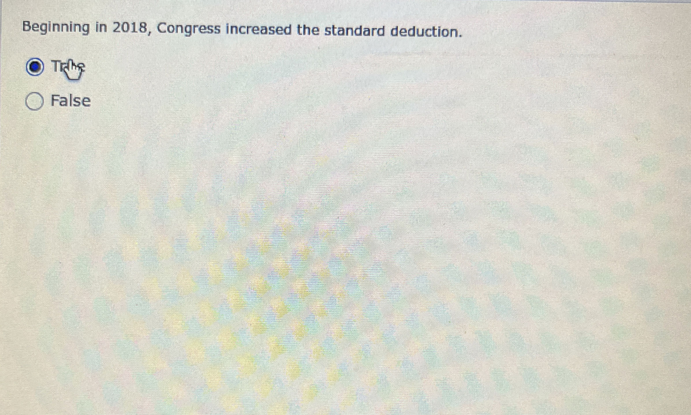  Beginning in 2018, Congress increased the standard deduction. Tinthy False 