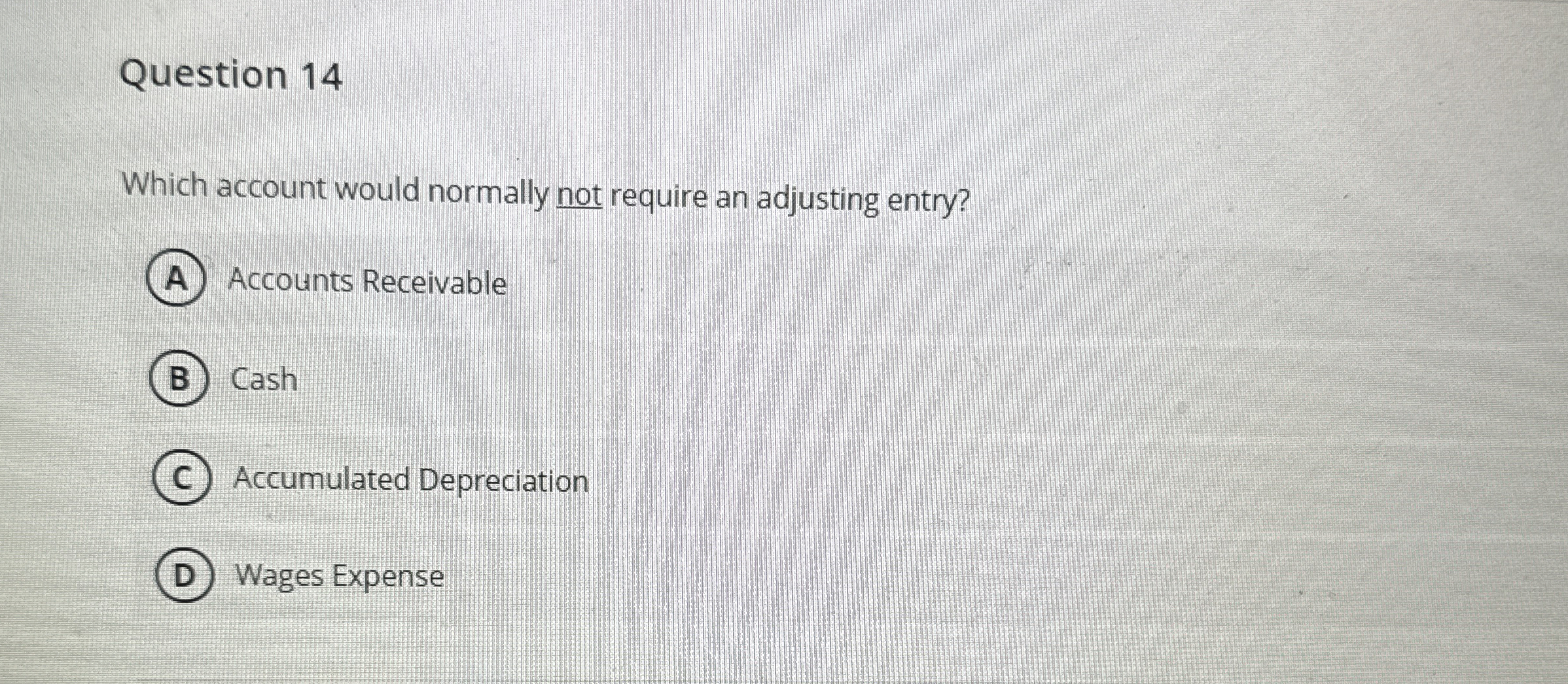  Question 14 Which account would normally not require an adjusting entry?