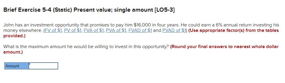  Brief Exercise 5-4 (Static) Present value; single amount [LO5-3] John has