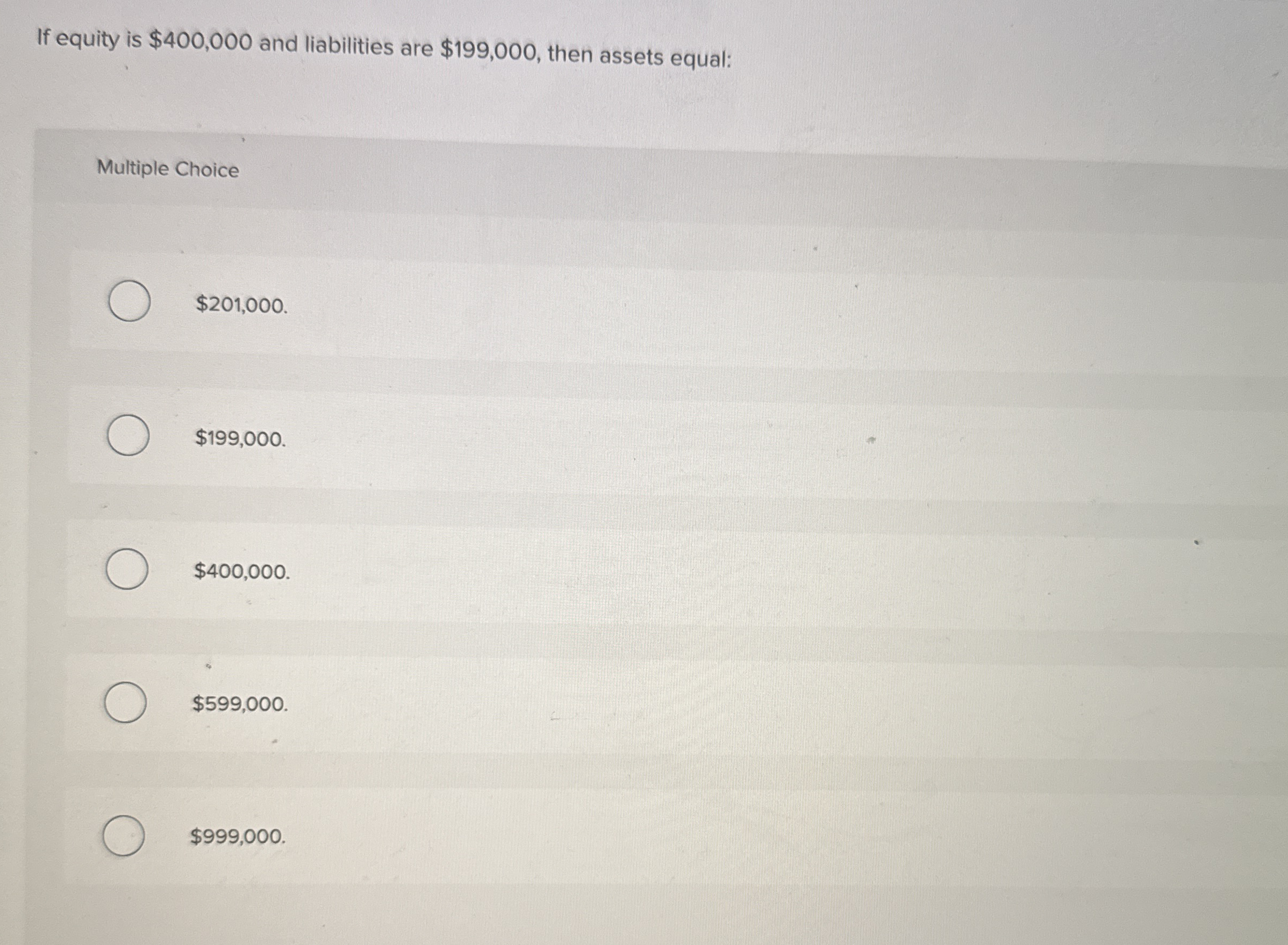  If equity is $400,000 and liabilities are $199,000, then assets equal: