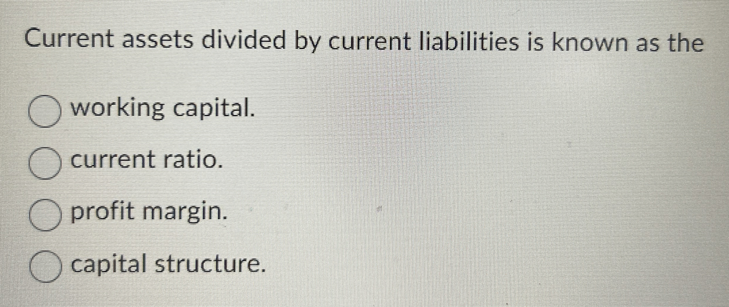 Current assets divided by current liabilities is known as the working