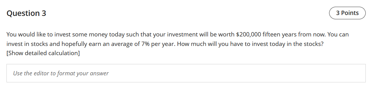 NEED STEP-BY-STEP SOLUTION Question 3 3 Points You would like to invest