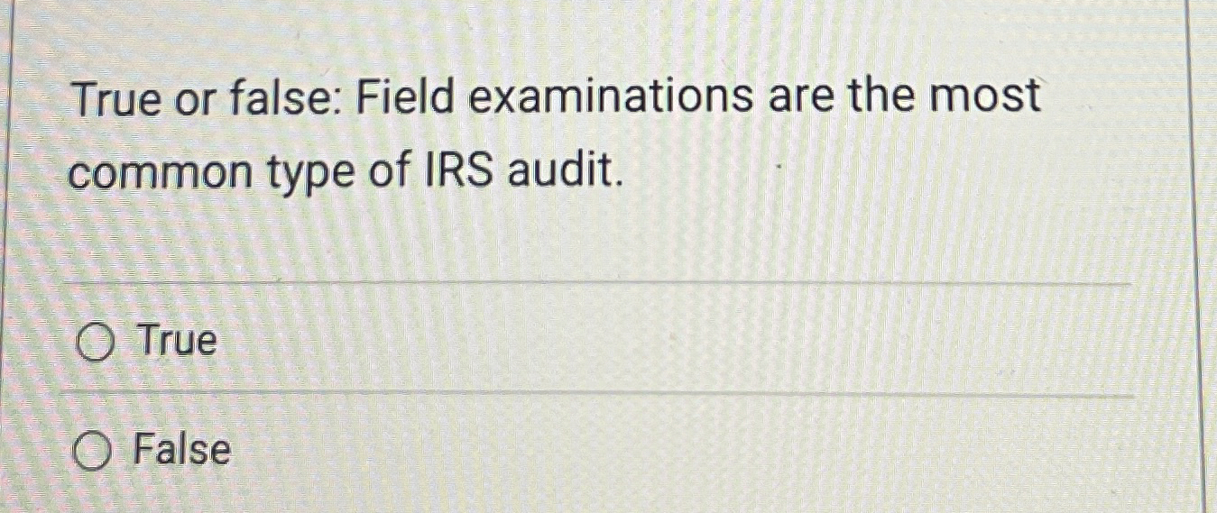  True or false: Field examinations are the most common type of