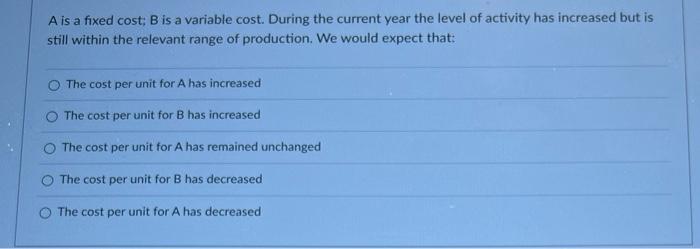  A is a fixed cost; B is a variable cost. During