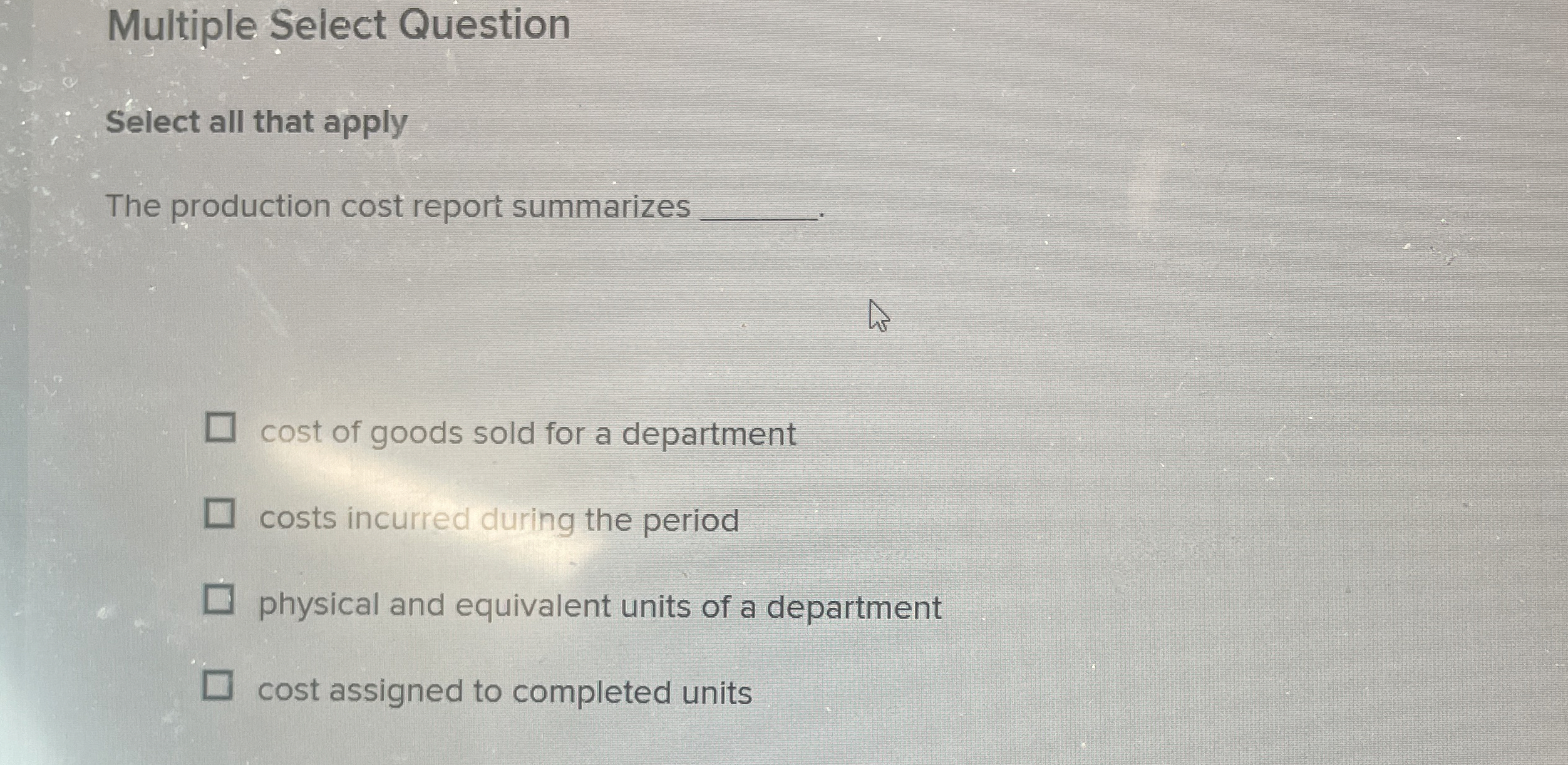  Multiple Select Question Select all that apply The production cost report