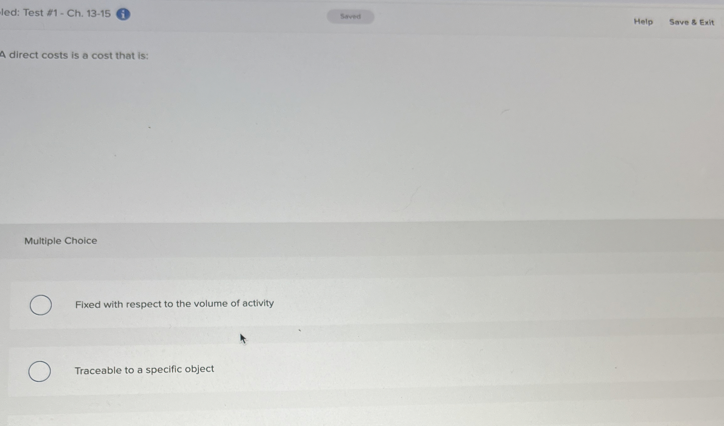  A direct costs is a cost that is: Multiple Choice Fixed