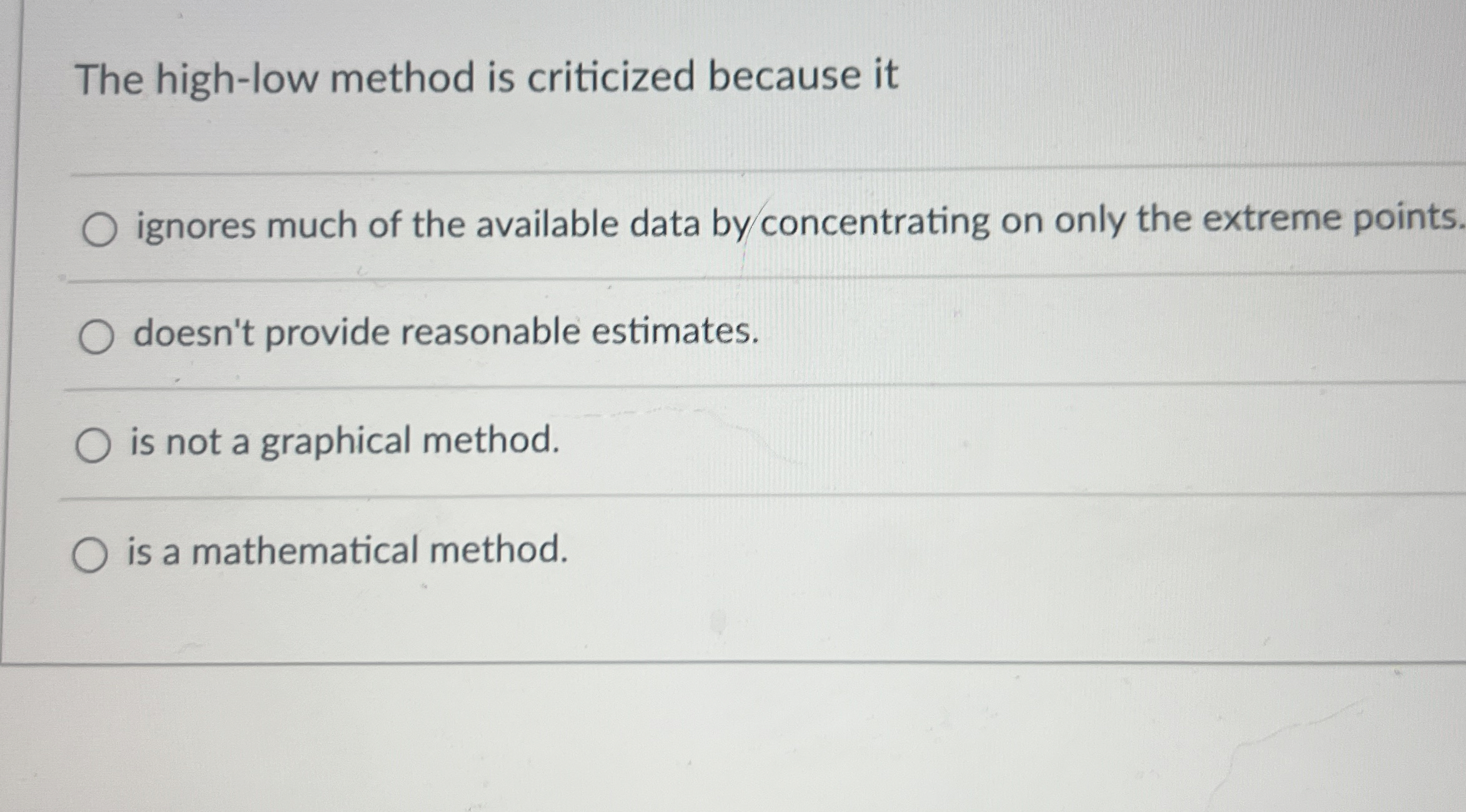  The high-low method is criticized because it q, ignores much of