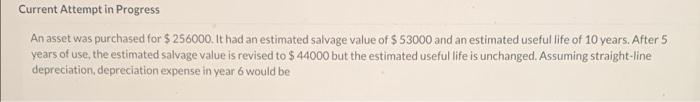  Current Attempt in Progress An asset was purchased for $ 256000.