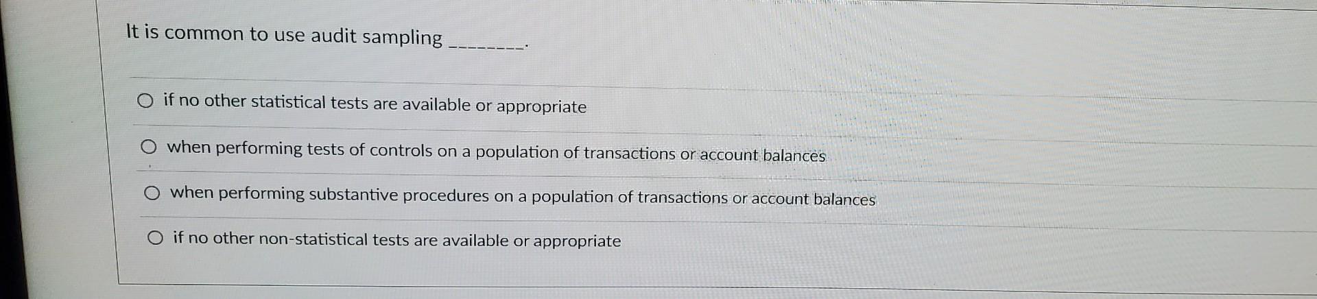  It is common to use audit sampling if no other statistical