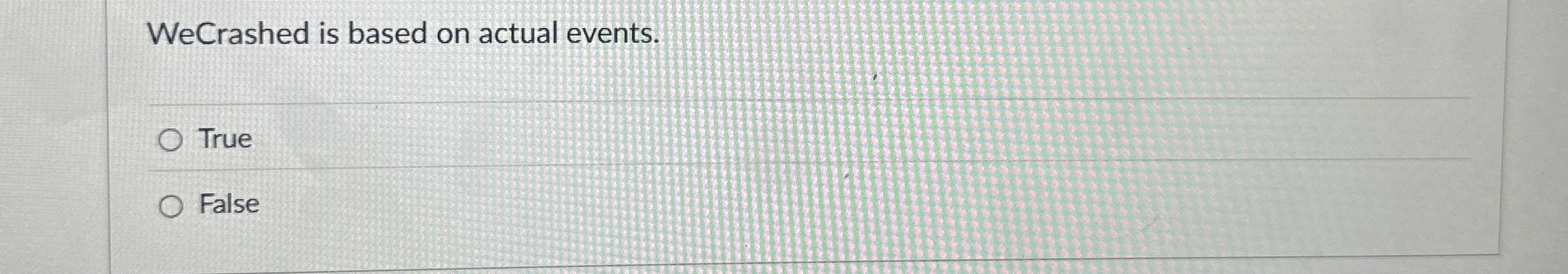  CurveWeCrashed is based on actual events. True False 