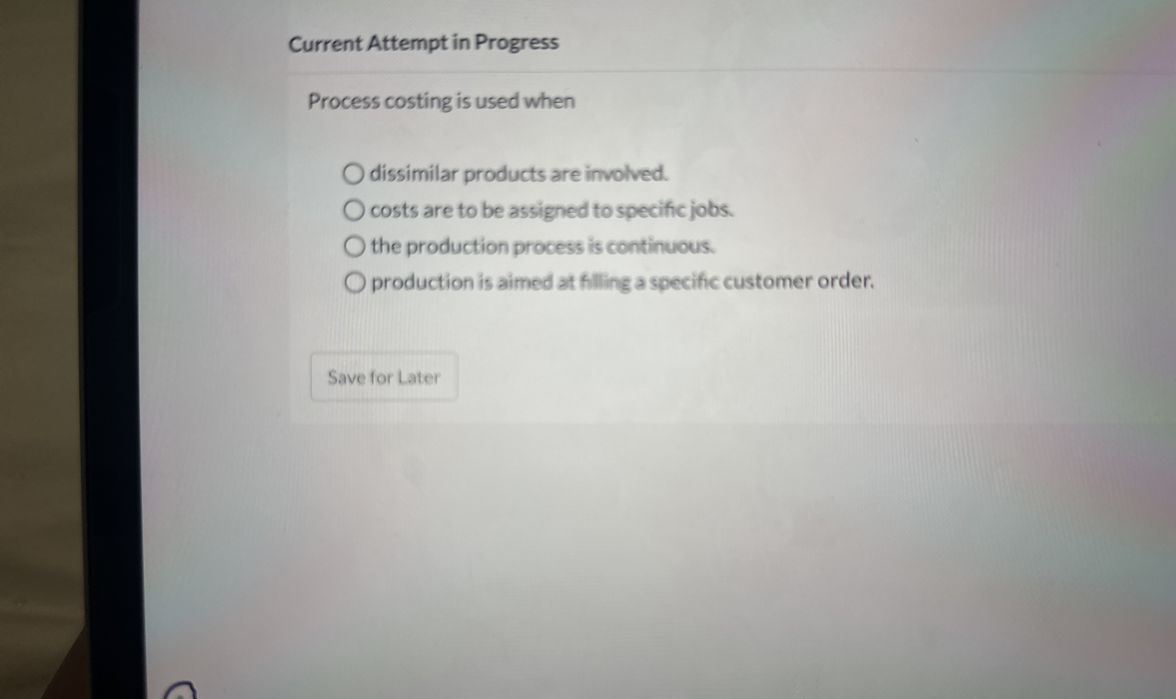  Current Attempt in Progress Process costing is used when dissimilar products