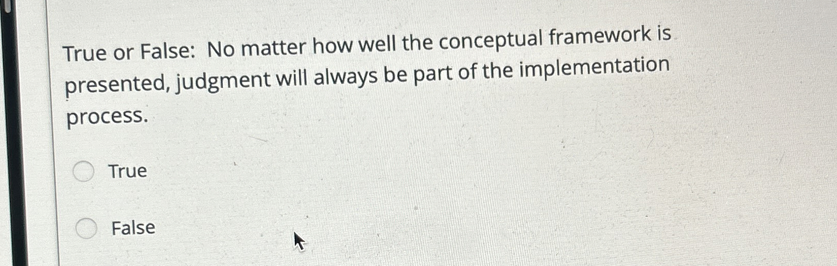  True or False: No matter how well the conceptual framework is