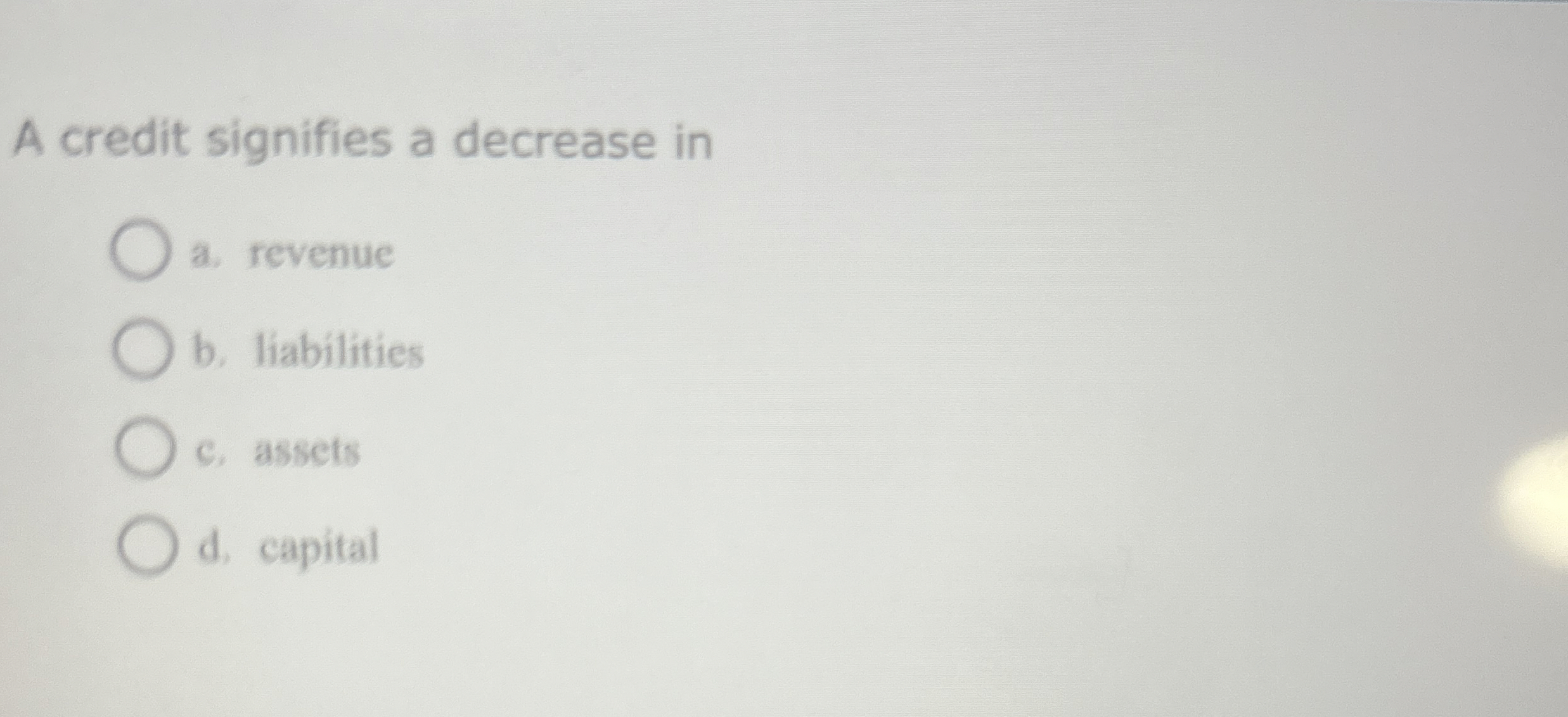  A credit signifies a decrease in a. Feventue b. liabilities c.