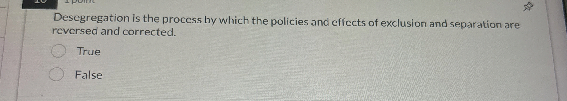  Desegregation is the process by which the policies and effects of