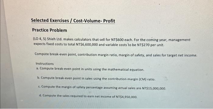  a Selected Exercises / Cost-Volume-Profit Practice Problem (LO 4,5) Shieh Ltd.