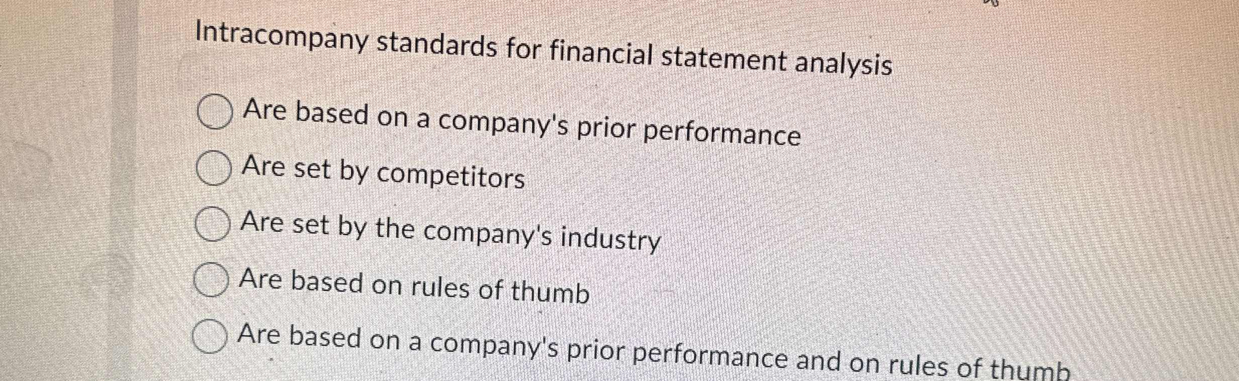  Intracompany standards for financial statement analysis Are based on a company's
