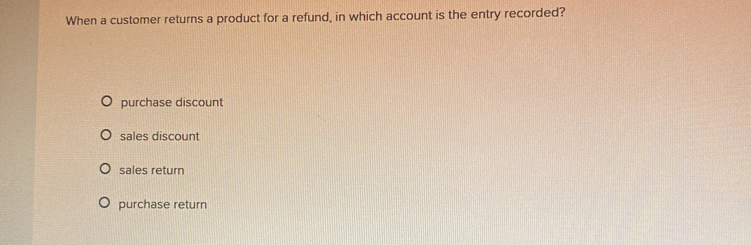  When a customer returns a product for a refund, in which
