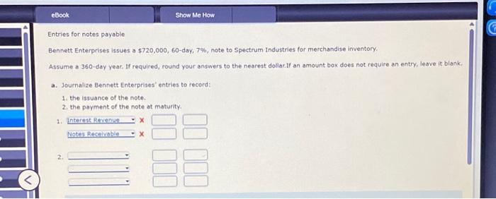  Entries for notes payable Bennett Enterprises issues a $720,000,60-day, 7%, note