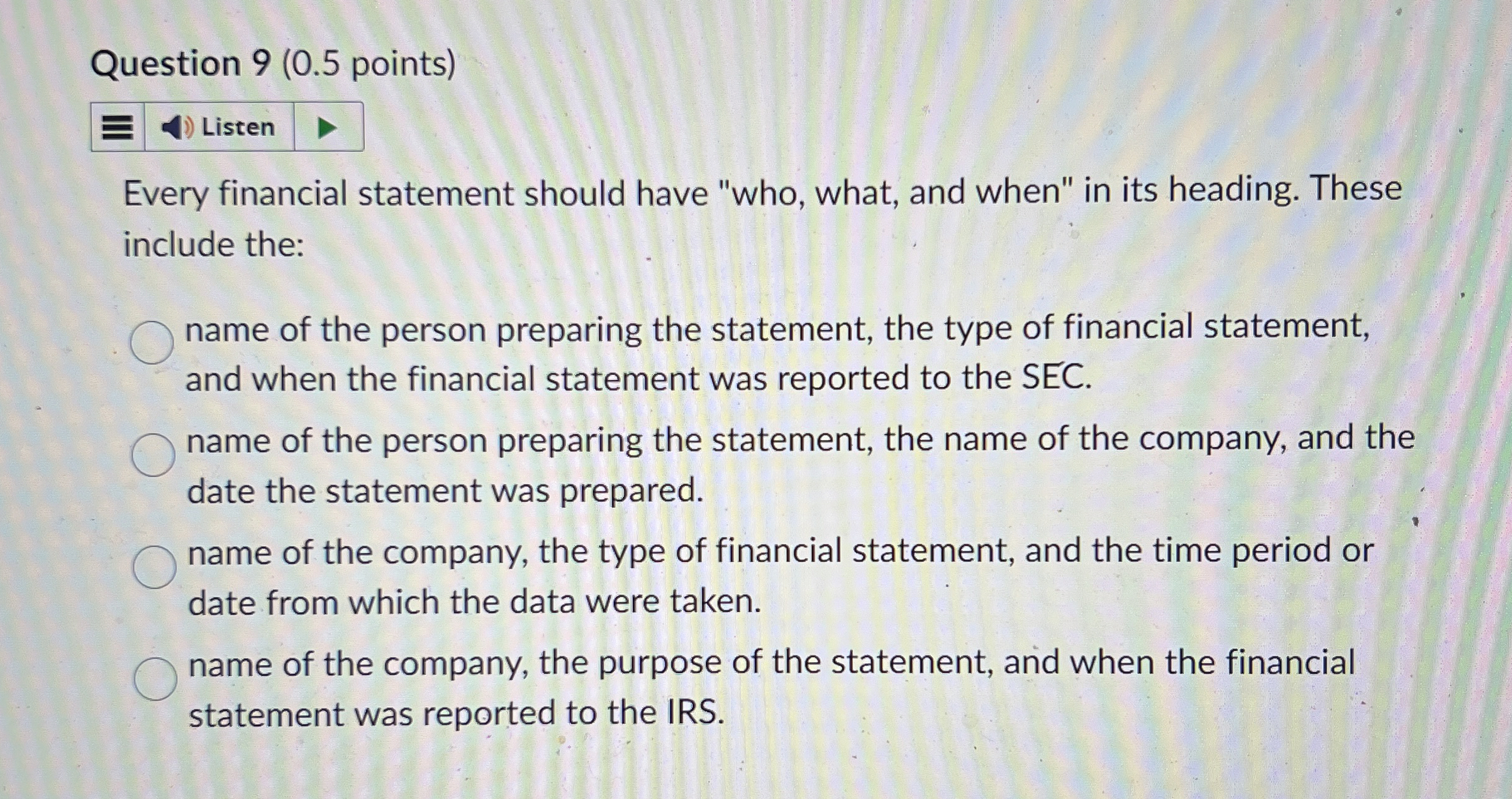  Question 9(0.5 points) Every financial statement should have "who, what, and