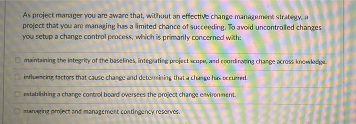  As project manager you are aware that, without an effective change