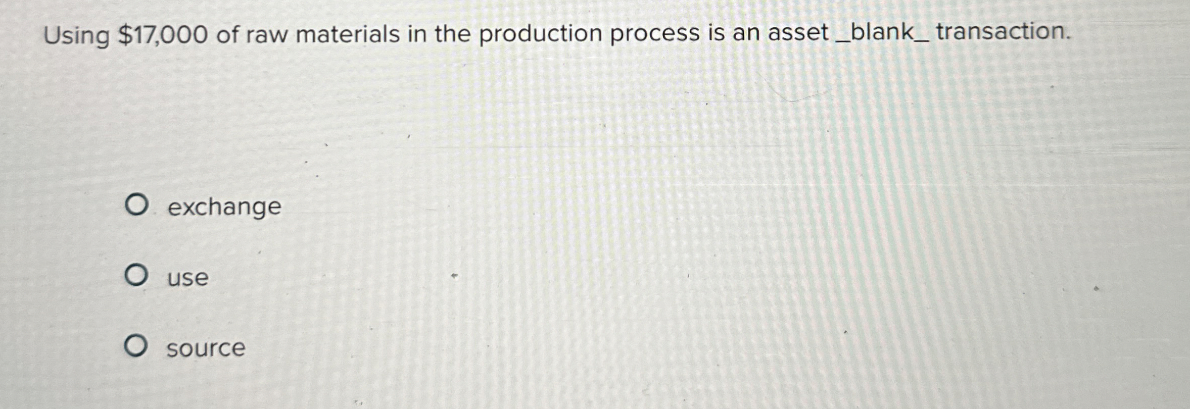  Using $17,000 of raw materials in the production process is an