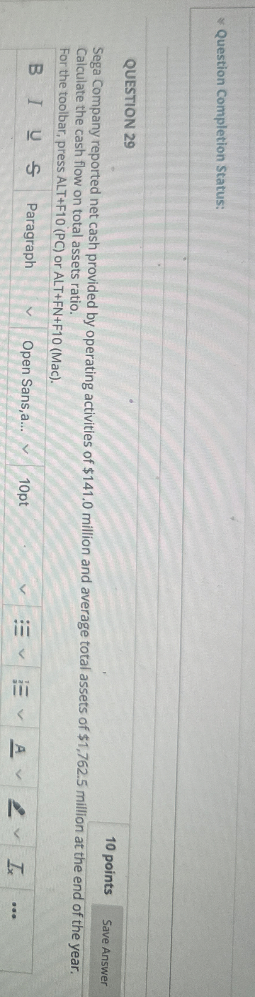  Question Completion Status: QUESTION 29 10 points Sega Company reported net