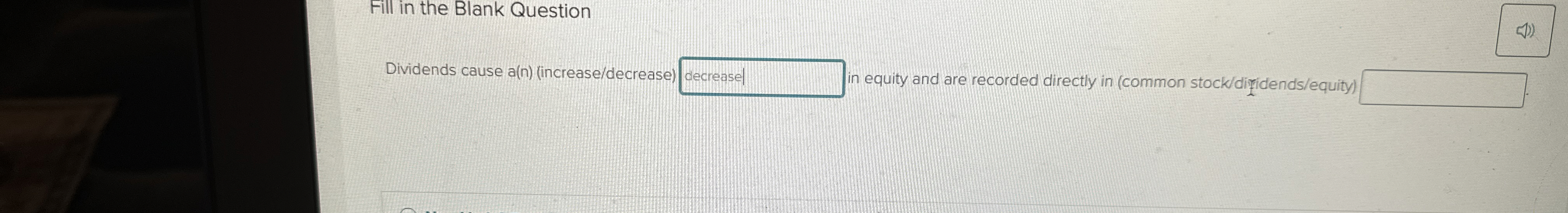  Fill in the Blank Question Dividends cause a(n)(increase/decrease in equity and