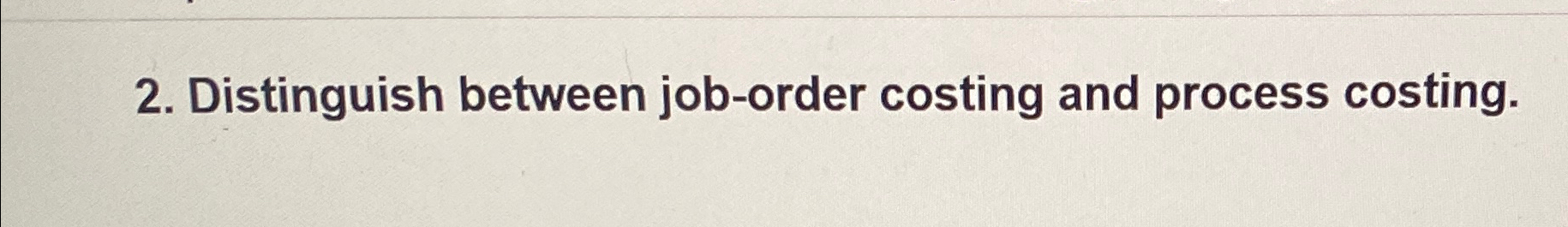  Distinguish between job-order costing and process costing. 