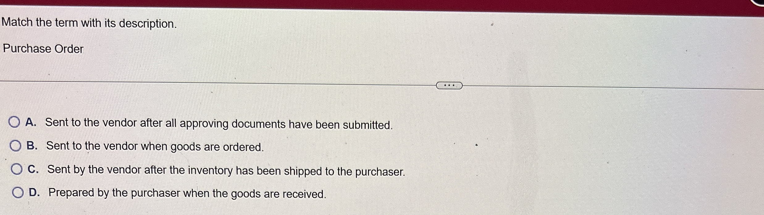  Match the term with its description. Purchase Order A. Sent to