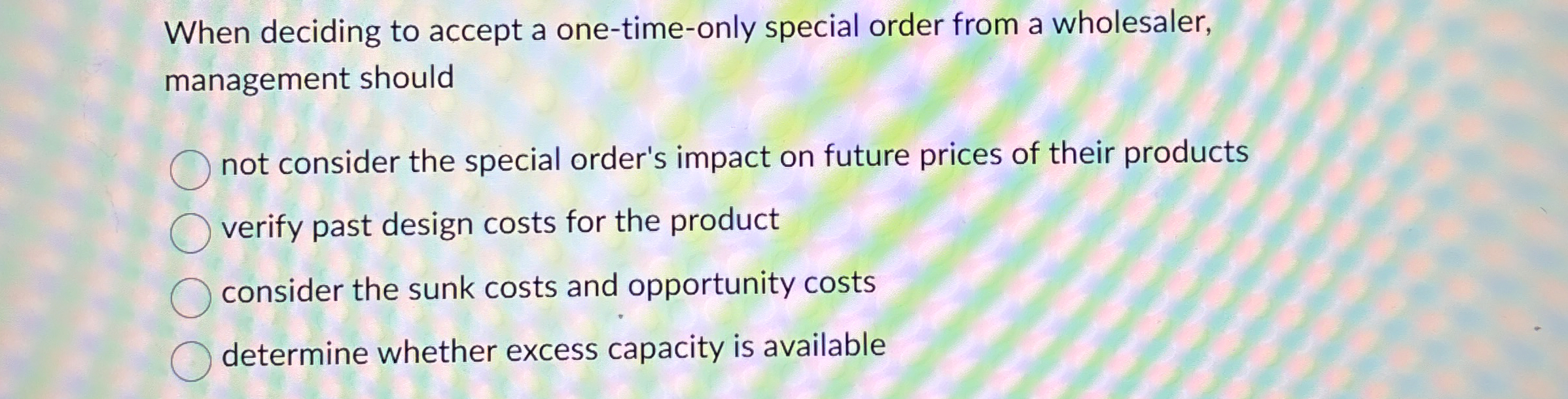  When deciding to accept a one-time-only special order from a wholesaler,