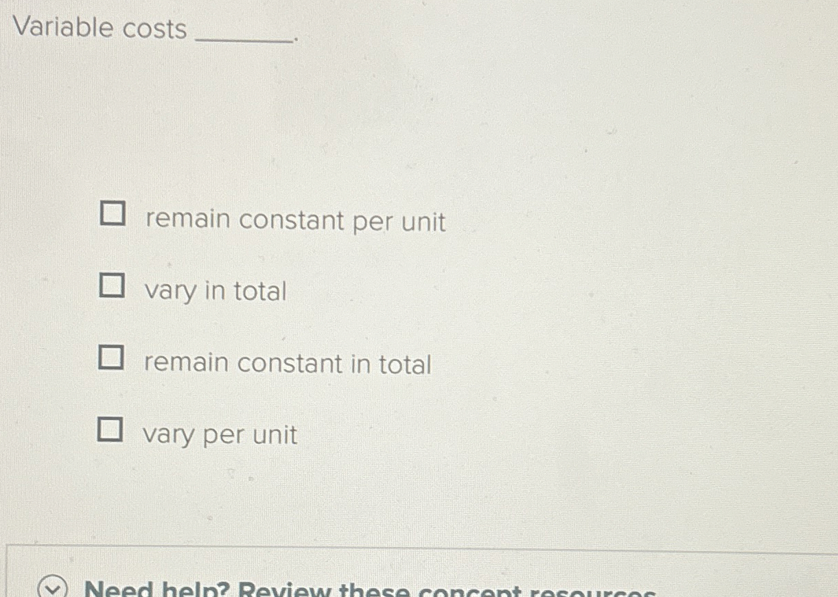  vary per unit Need help? Review these concept resourc Variable costs