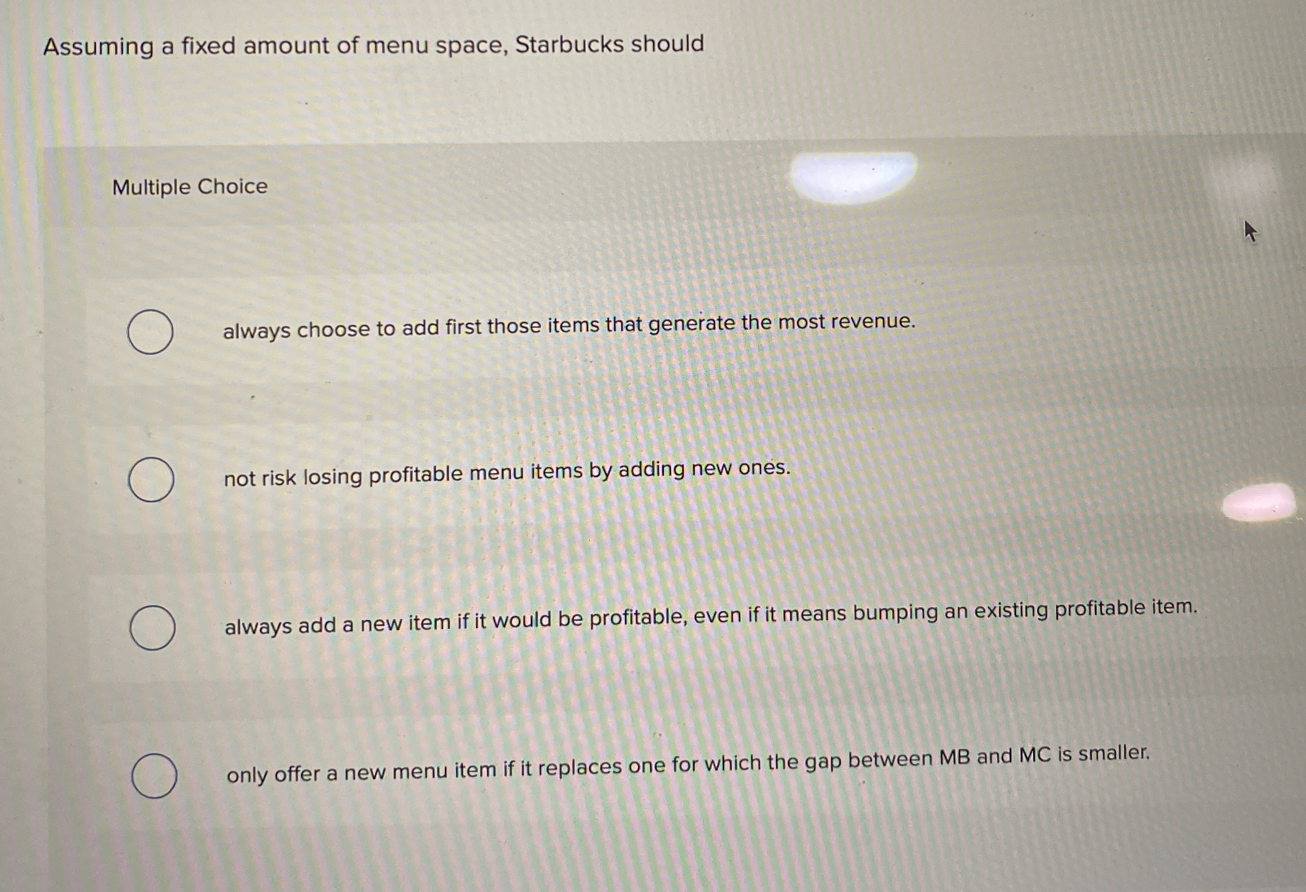  Assuming a fixed amount of menu space, Starbucks should Multiple Choice