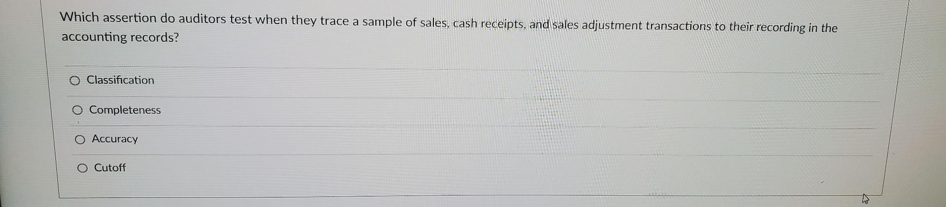  Which assertion do auditors test when they trace a sample of