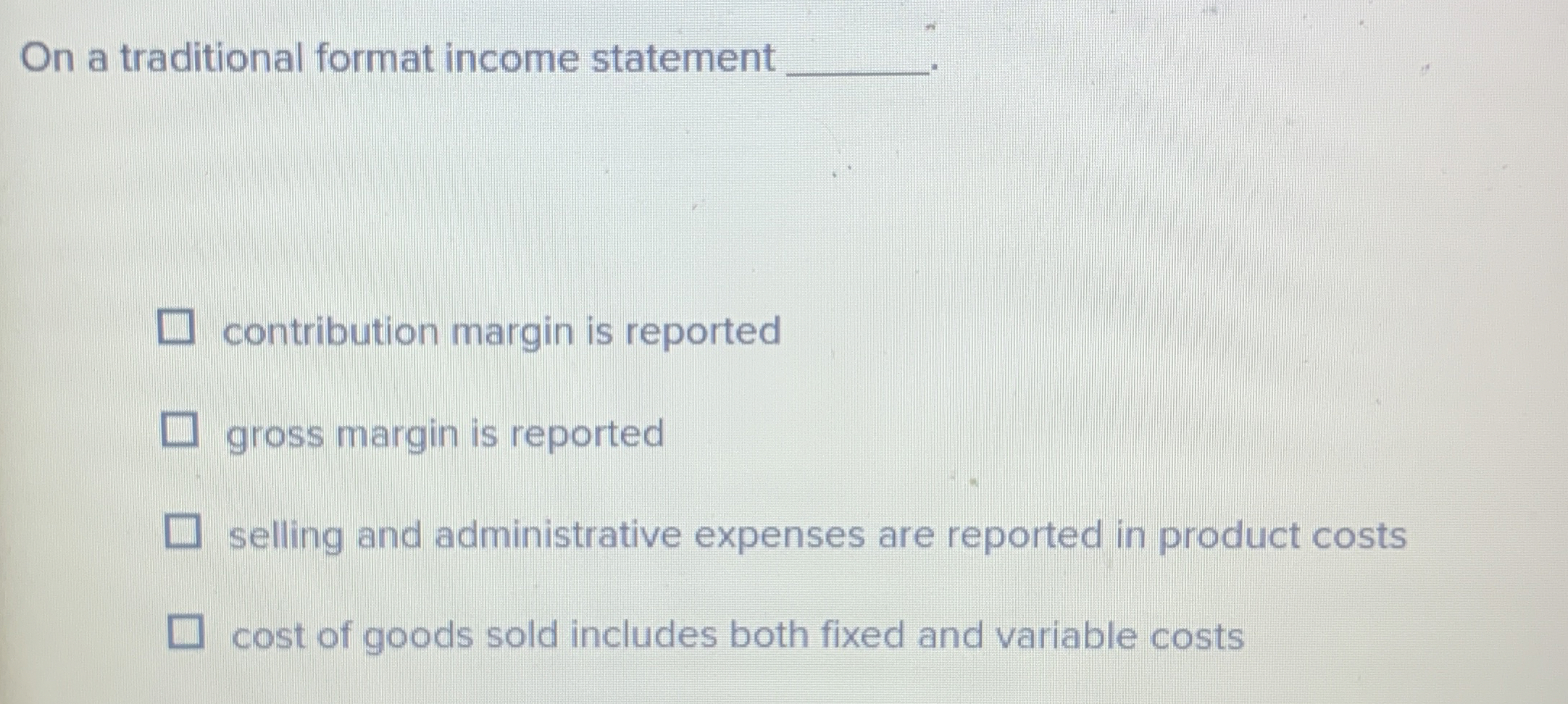 On a traditional format income statement q, contribution margin is reported
