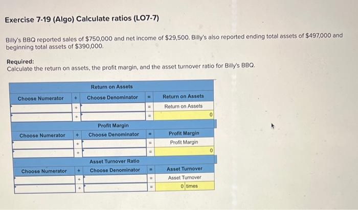 please helpquick Exercise 7-19 (Algo) Calculate ratios (LO7-7) Billy's BBQ reported sales
