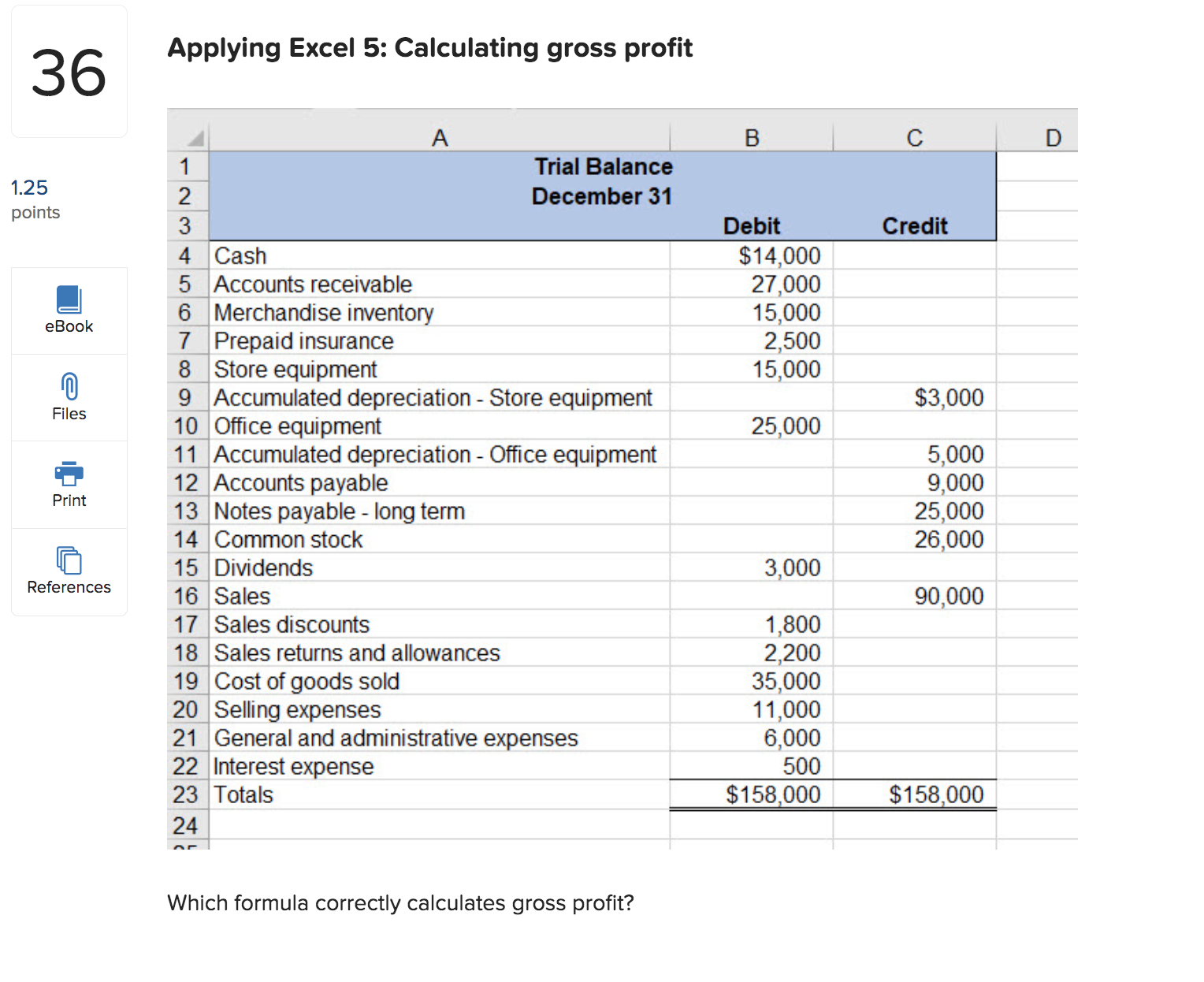 =+C16+SUM(B17:B18)-SUM(B19:B22) Applying Excel 5: Calculating gross profit Which formula correctly calculates gross