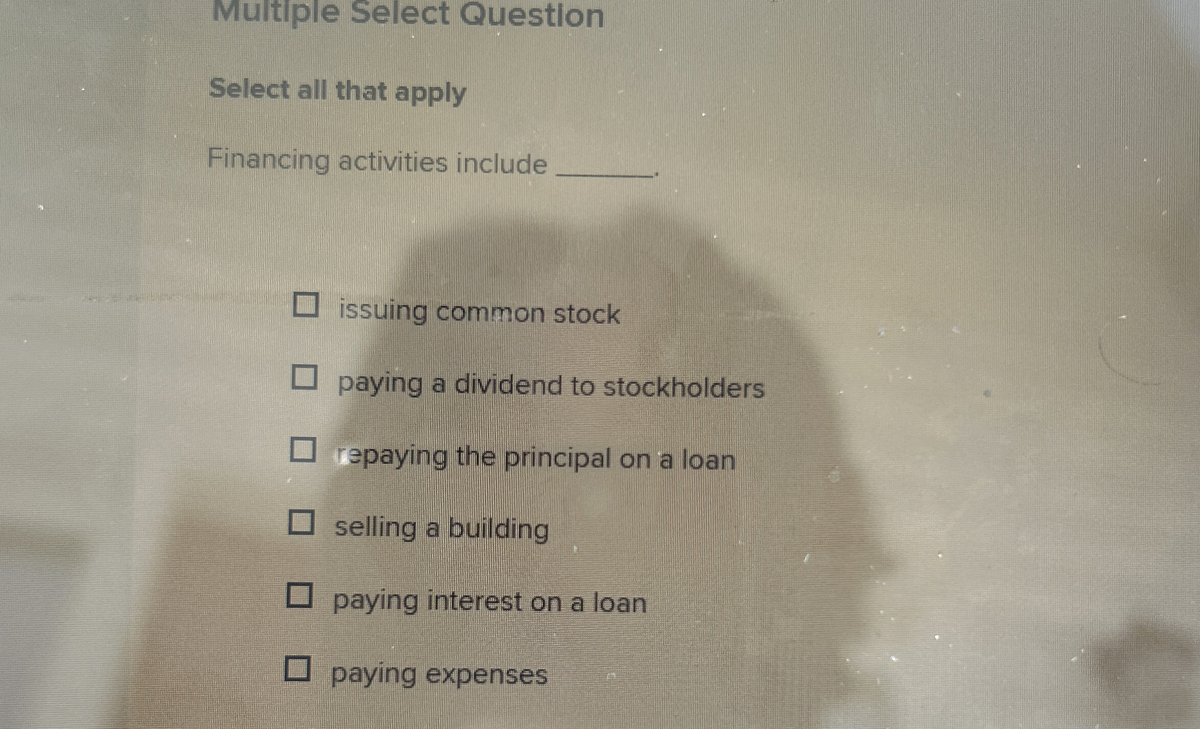  Multiple Select Question Select all that apply Financing activities include issuing