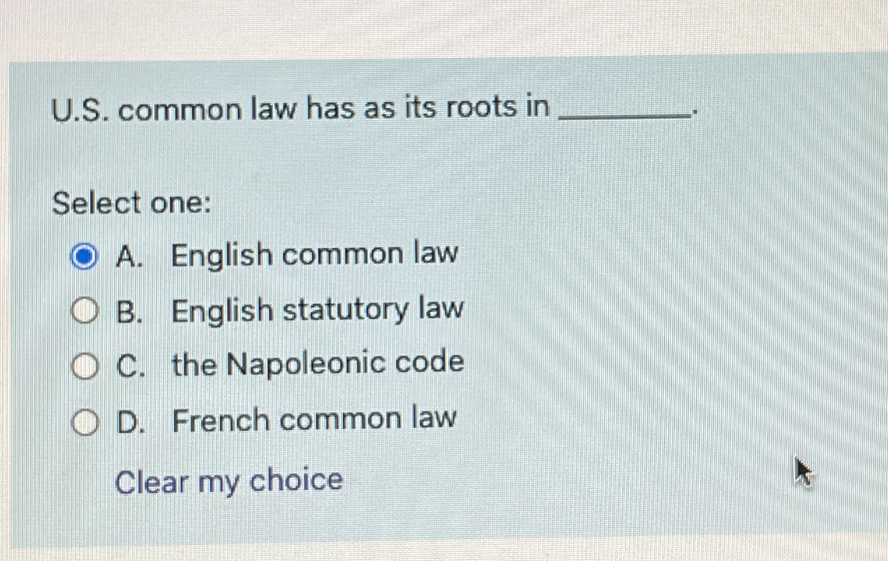  U.S. common law has as its roots in Select one: A.