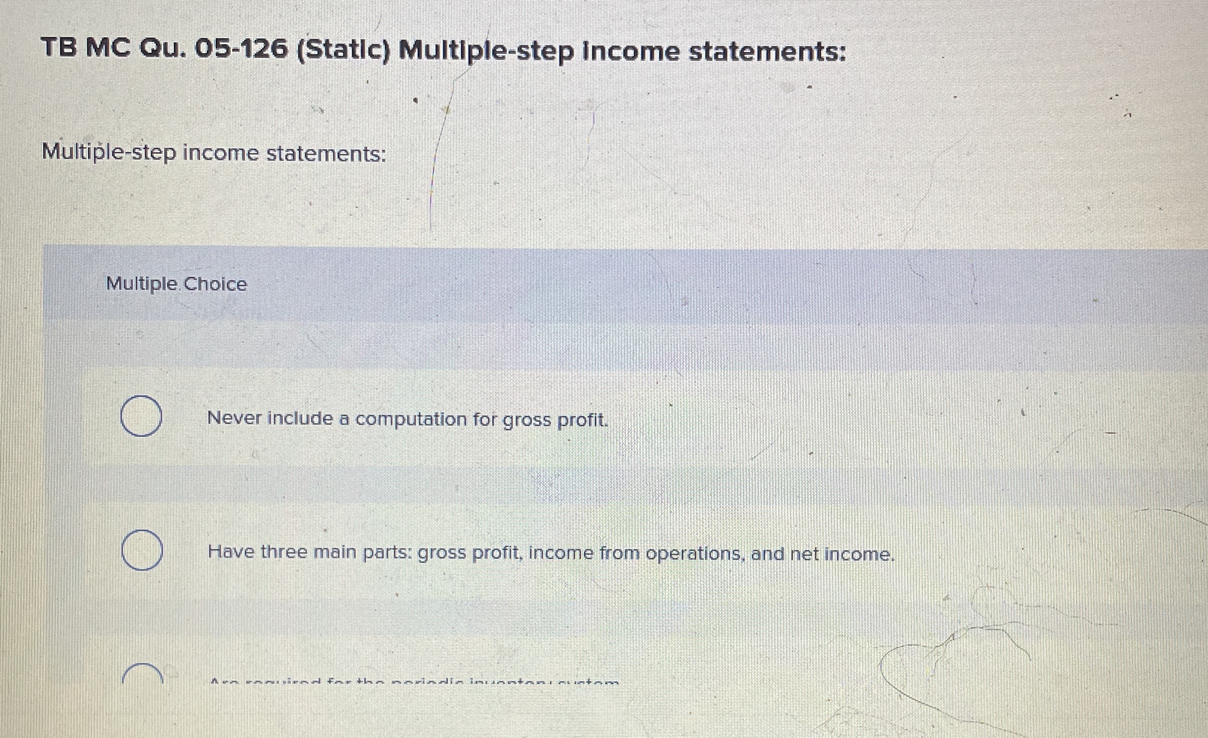  TB MC Qu.05-126(Static) Multiple-step income statements: Multiple-step income statements: Multiple. Choice