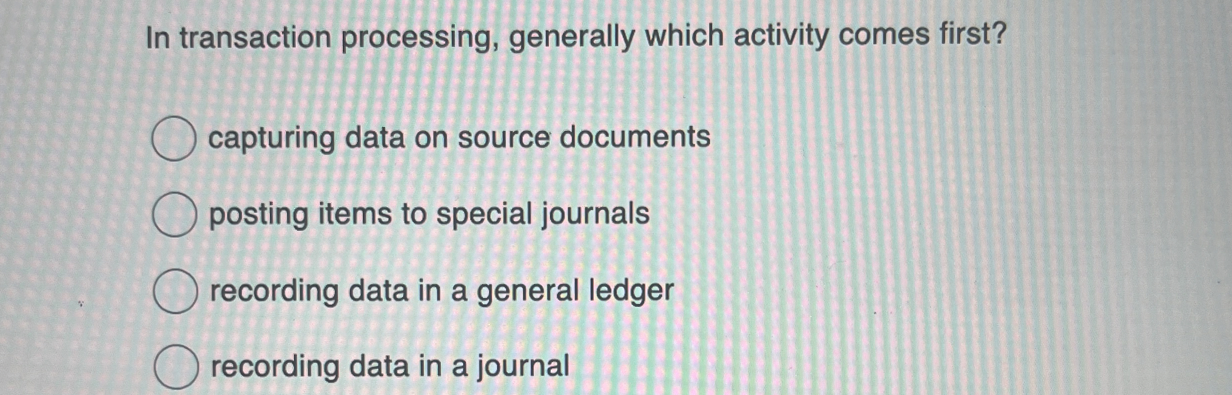  In transaction processing, generally which activity comes first? capturing data on