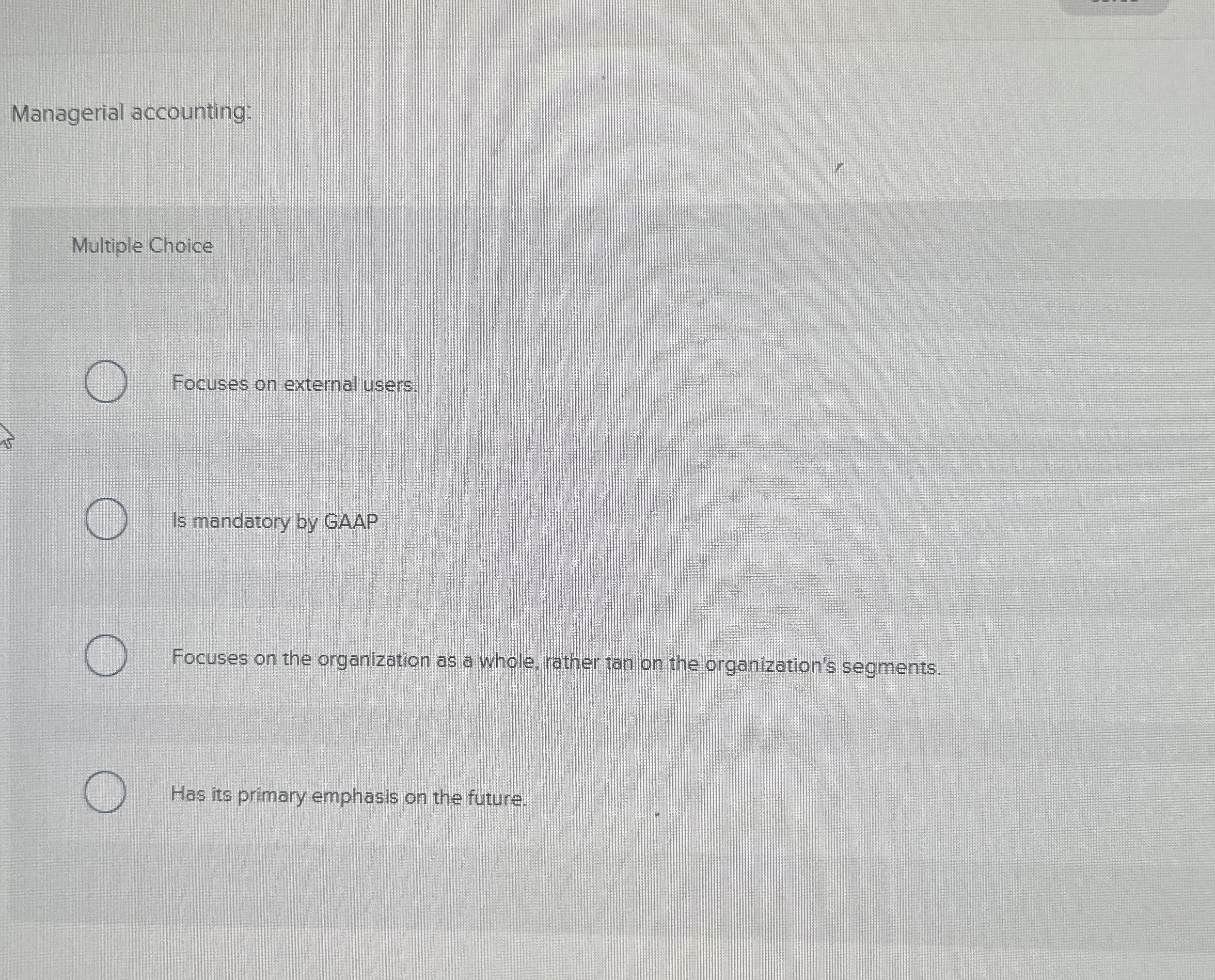  Managerial accounting: Multiple Choice Focuses on external users. Is mandatory by